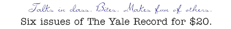 Click here to subscribe to The Yale Record, the
oldest college humor magazine in all Christendom